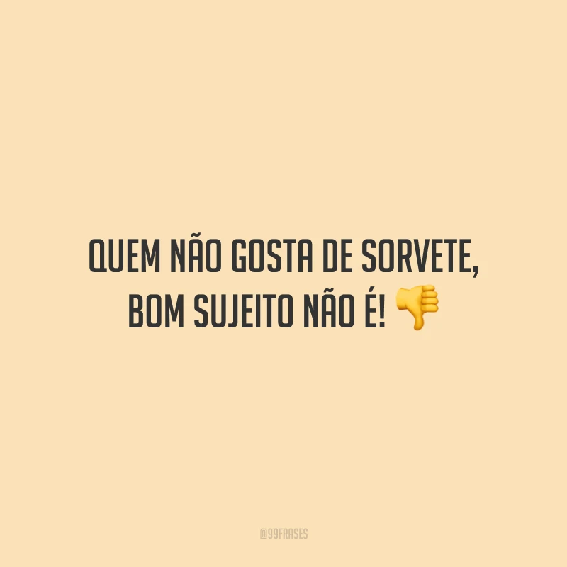 Quem não gosta de sorvete, bom sujeito não é!
