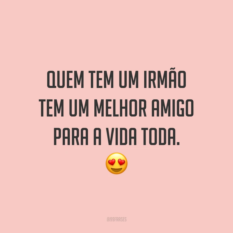 Quem tem um irmão tem um melhor amigo para a vida toda. 😍