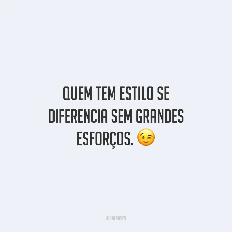 Quem tem estilo se diferencia sem grandes esforços.