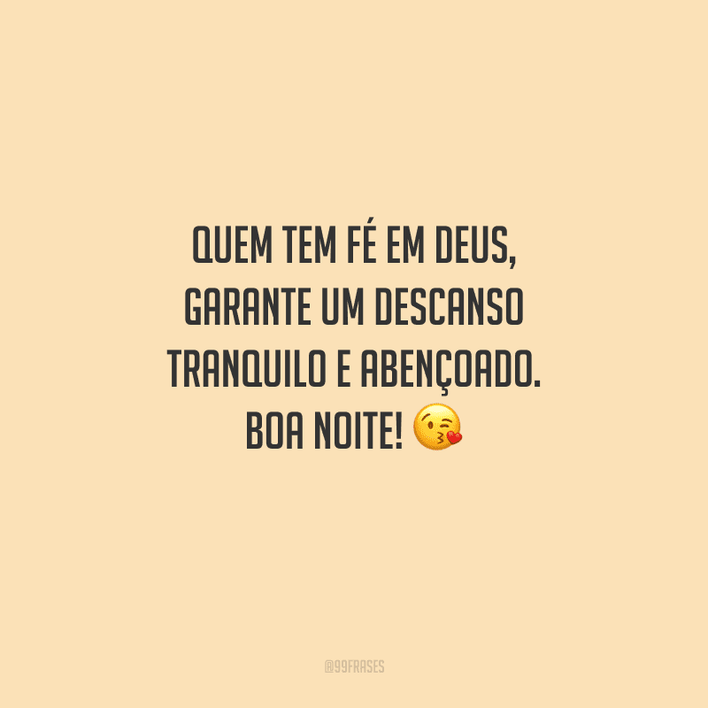 Quem tem fé em Deus, garante um descanso tranquilo e abençoado. Boa noite! 