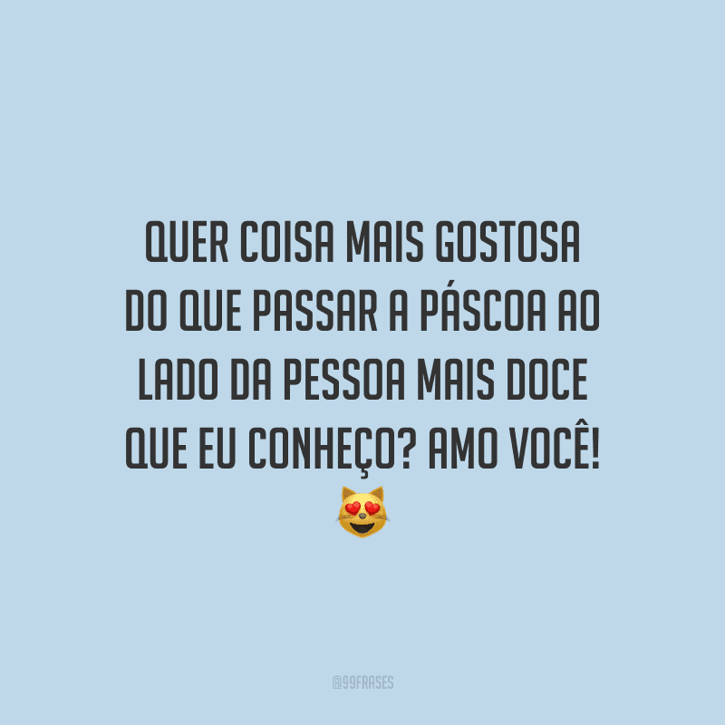 Quer coisa mais gostosa do que passar a Páscoa ao lado da pessoa mais doce que eu conheço? Amo você! 