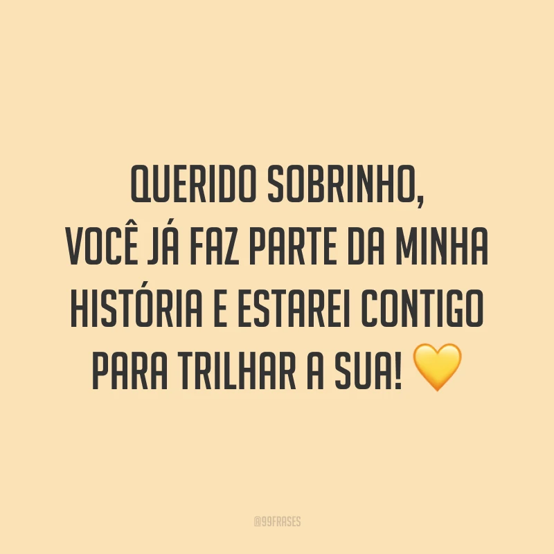 Querido sobrinho, você já faz parte da minha história e estarei contigo para trilhar a sua! 💛
