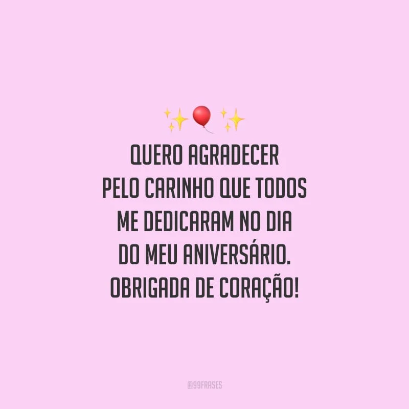 Quero agradecer pelo carinho que todos me dedicaram no dia do meu aniversário. Obrigada de coração! 