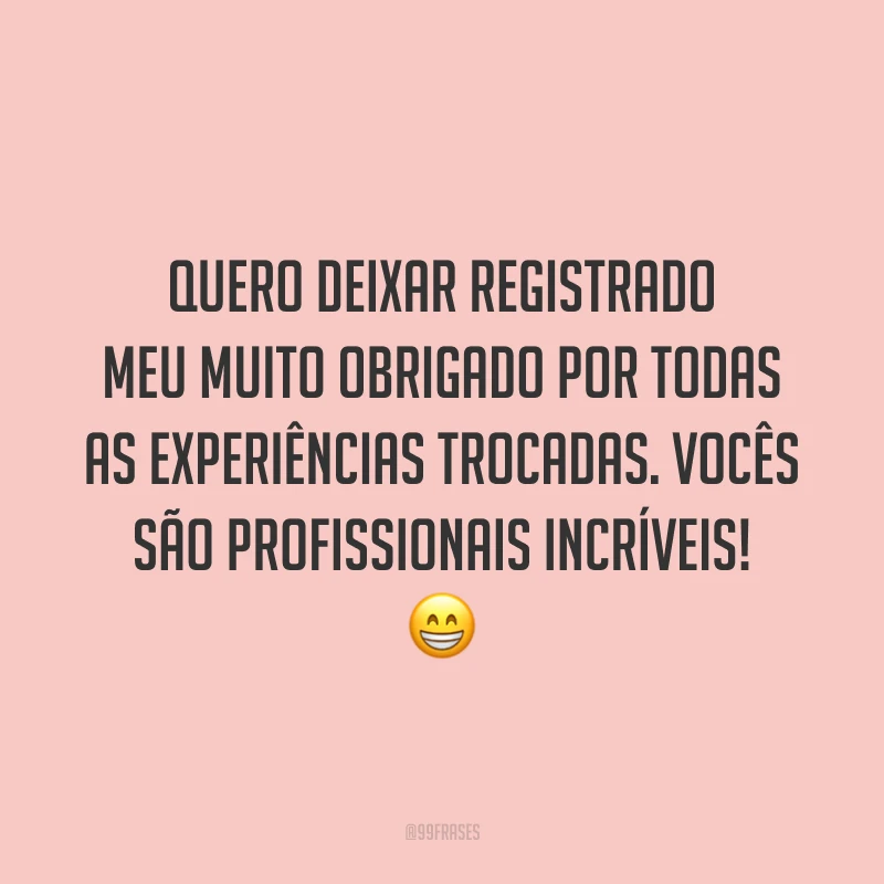 Quero deixar registrado meu obrigado pelas experiências trocadas. Vocês são profissionais incríveis! 😁