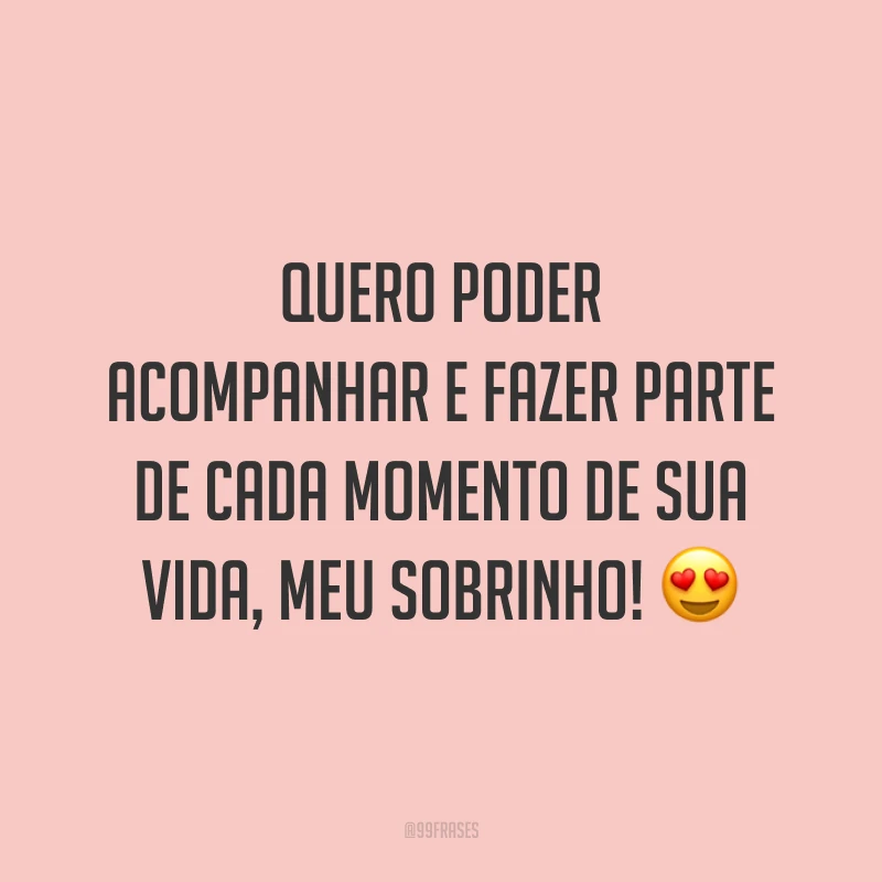 Quero poder acompanhar e fazer parte de cada momento de sua vida, meu sobrinho! 😍