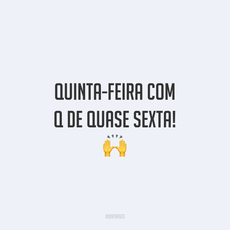 Quinta-feira com Q de quase sexta! 🙌