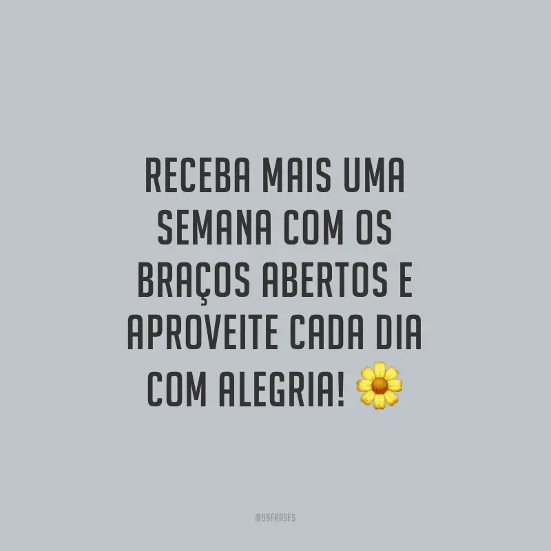 Receba mais uma semana com os braços abertos e aproveite cada dia com alegria!