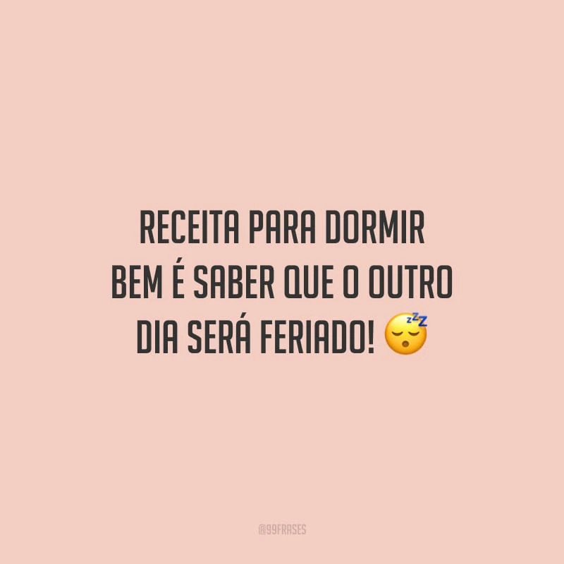 Receita para dormir bem é saber que o outro dia será feriado!