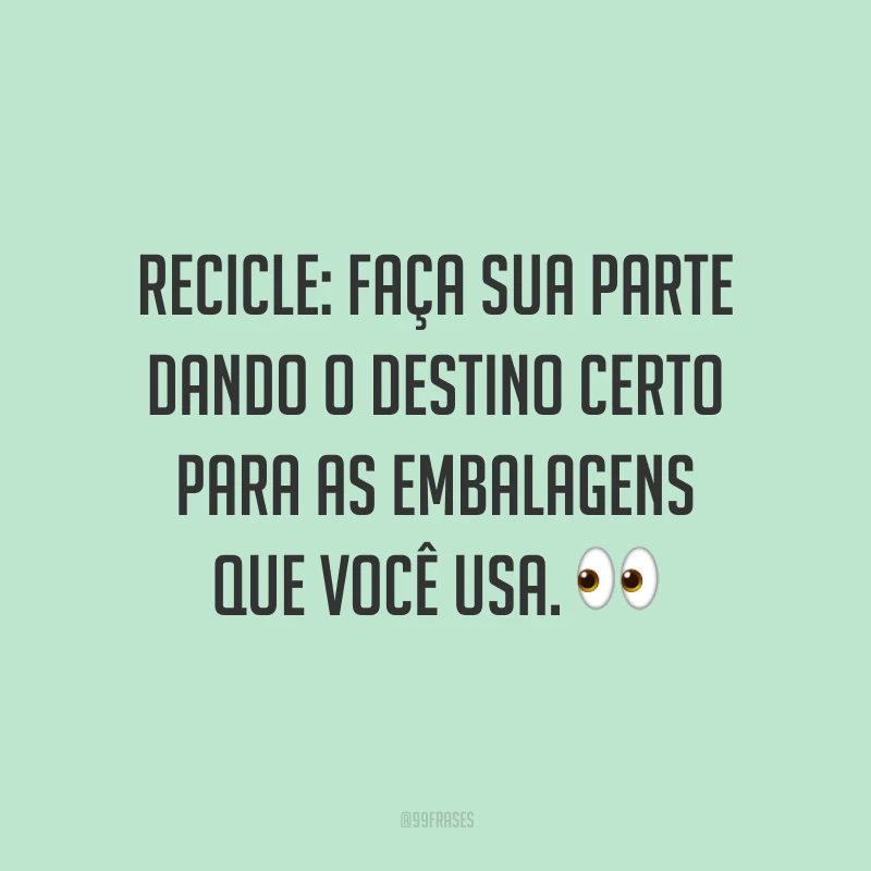 Recicle: faça sua parte dando o destino certo para as embalagens que você usa. 
