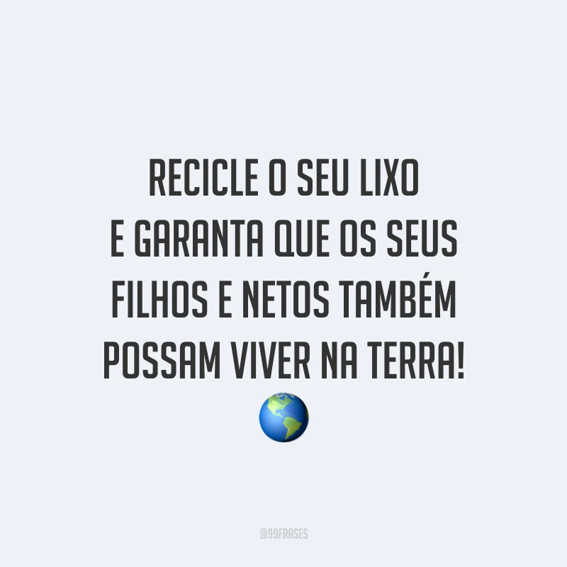 Recicle o seu lixo e garanta que os seus filhos e netos também possam viver na Terra! 🌎