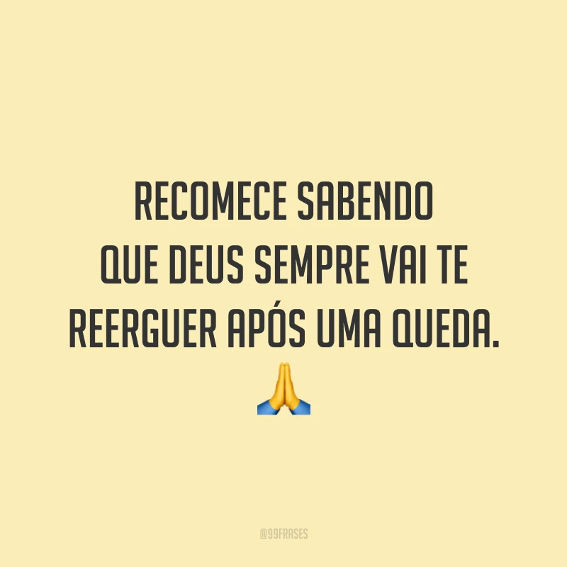 Recomece sabendo que Deus sempre vai te reerguer após uma queda. 🙏