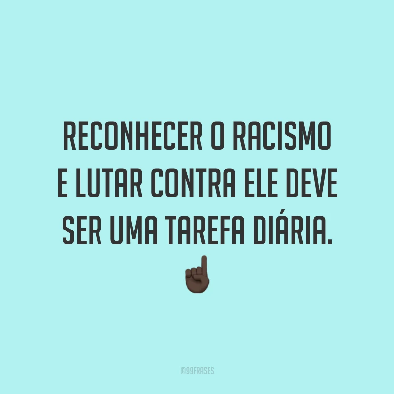 Reconhecer o racismo e lutar contra ele deve ser uma tarefa diária. ☝🏿