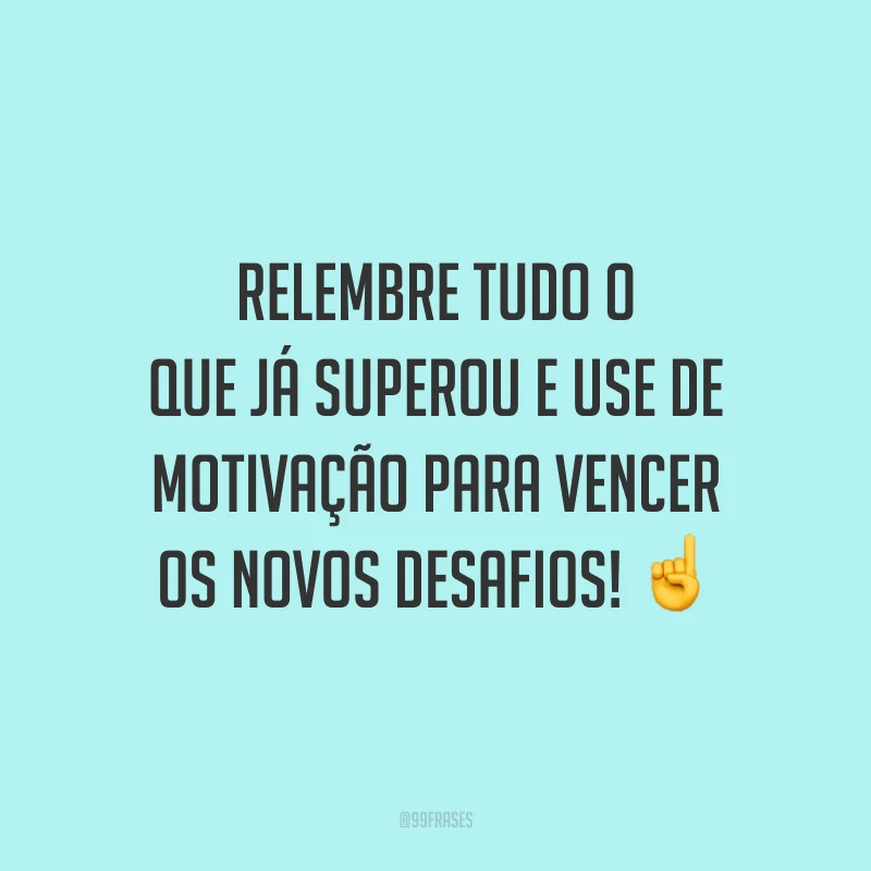 Relembre tudo o que já superou e use de motivação para vencer os novos desafios! ☝️