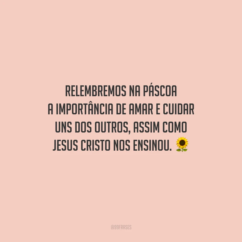 Relembremos na Páscoa a importância de amar e cuidar uns dos outros, assim como Jesus Cristo nos ensinou.