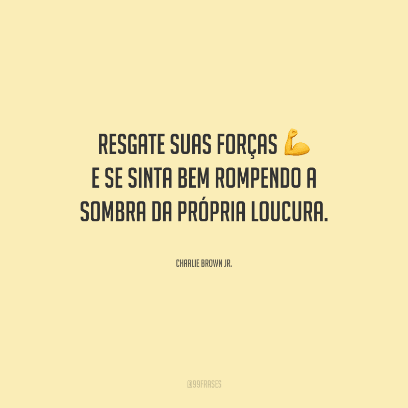 Resgate suas forças e se sinta bem rompendo a sombra da própria loucura.