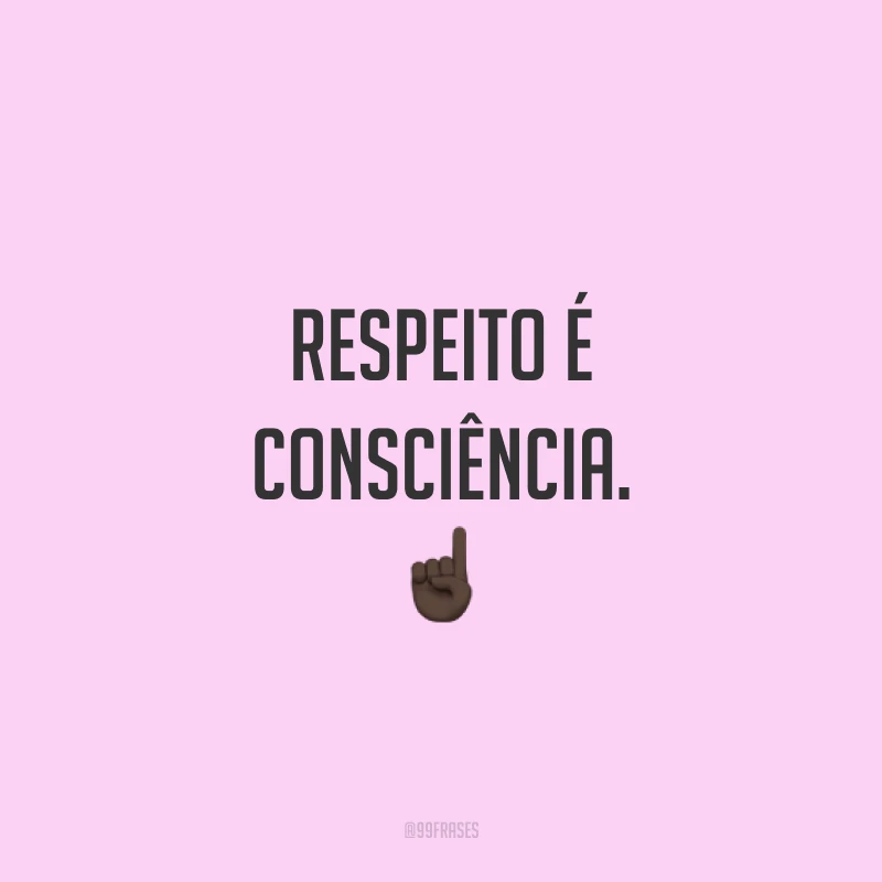 Respeito é consciência. ☝🏿