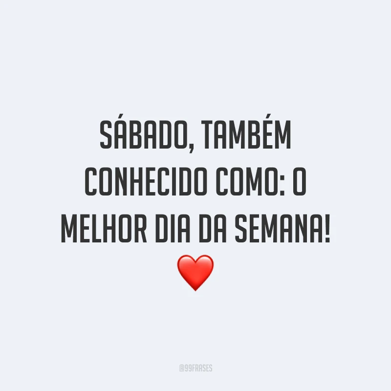 Sábado, também conhecido como: o melhor dia da semana! ❤
