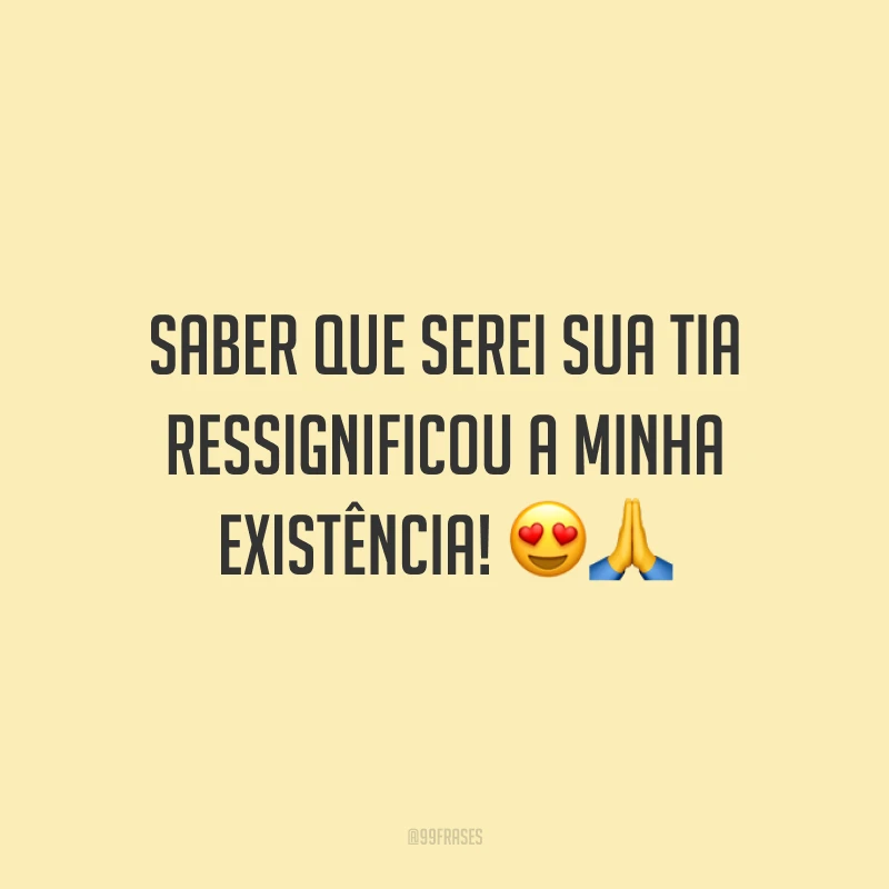 Saber que serei sua tia ressignificou a minha existência! 😍🙏