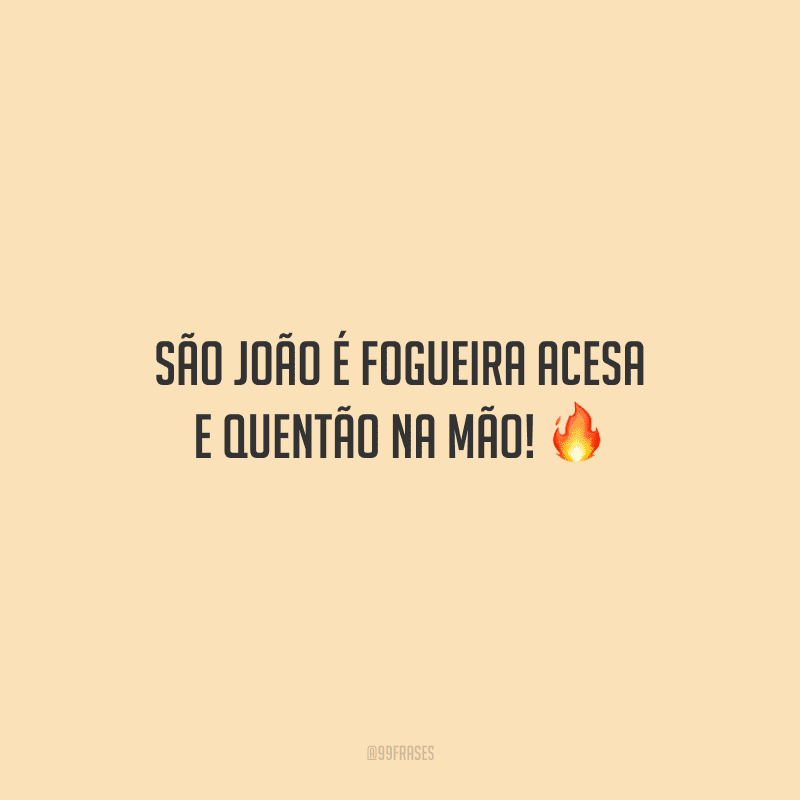 São João é fogueira acesa e quentão na mão! 