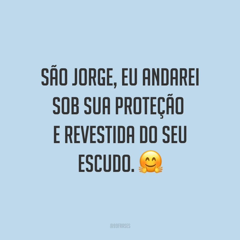 São Jorge, eu andarei sob sua proteção e revestida do seu escudo.