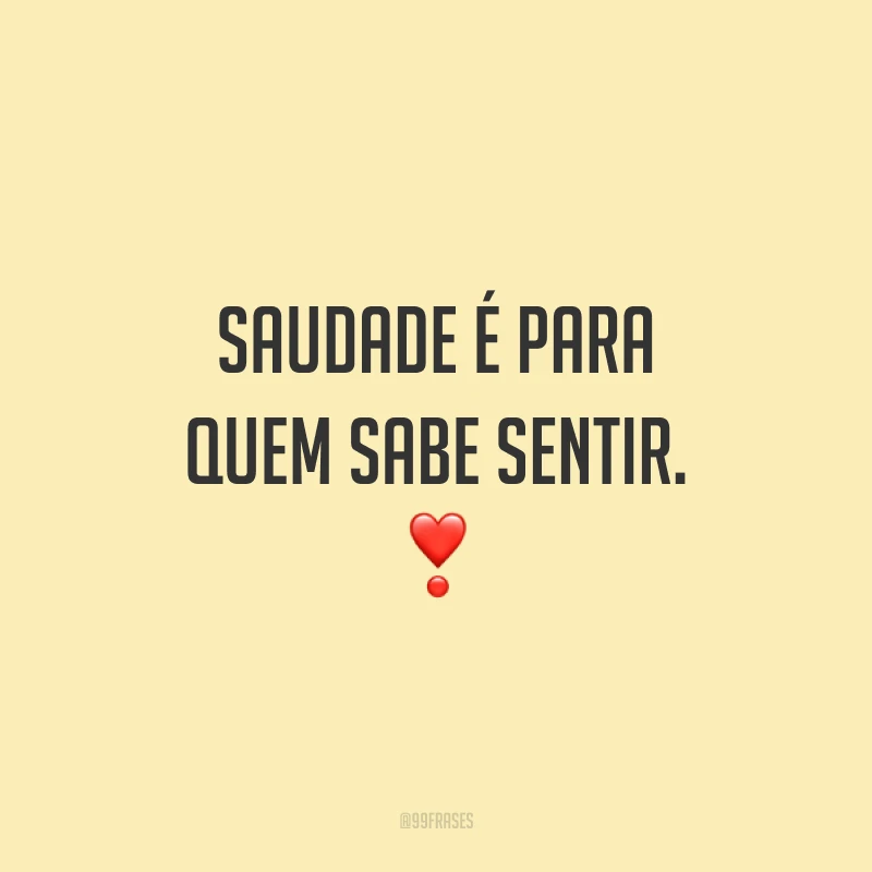 Saudade é para quem sabe sentir. ❣️