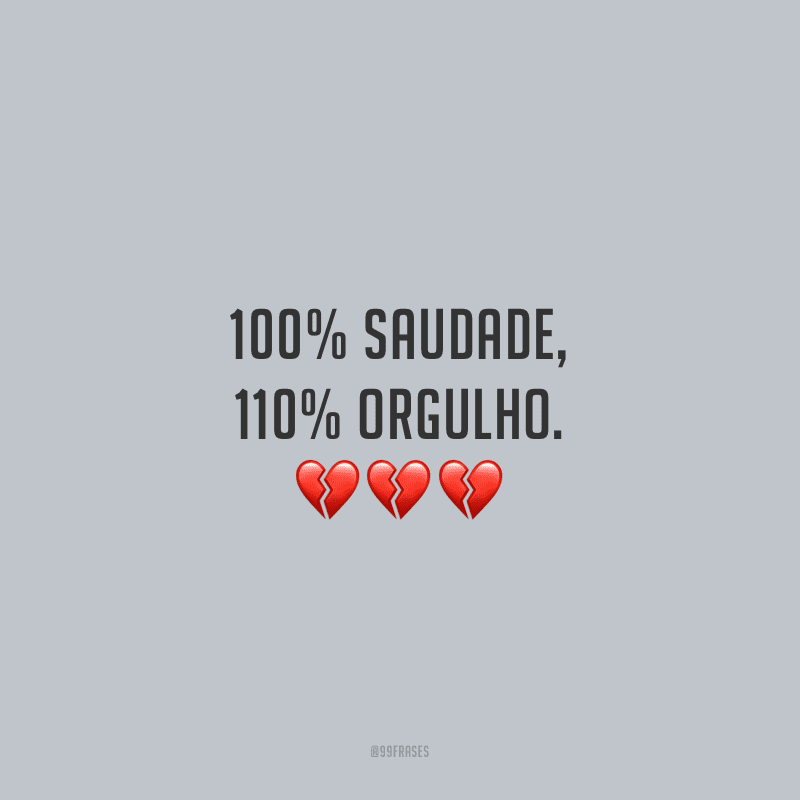 100% saudade, 110% orgulho.