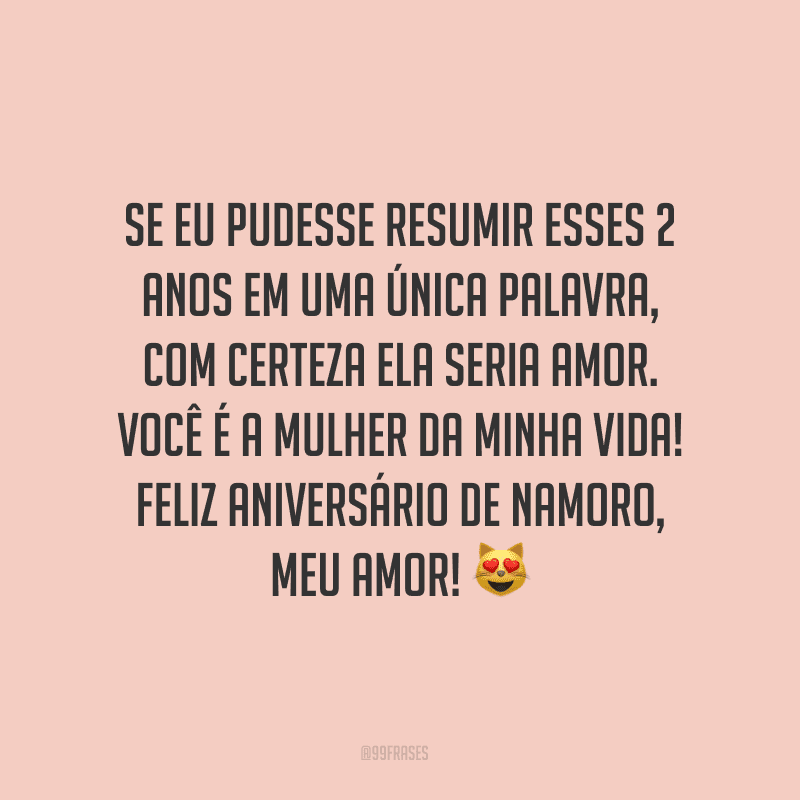 Se eu pudesse resumir esses 2 anos em uma única palavra, com certeza ela seria amor. Você é a mulher da minha vida! Feliz aniversário de namoro, meu amor! ?
