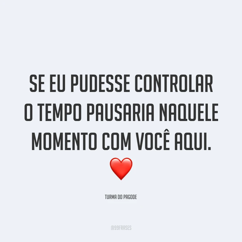 Se eu pudesse controlar o tempo pausaria naquele momento com você aqui. ❤