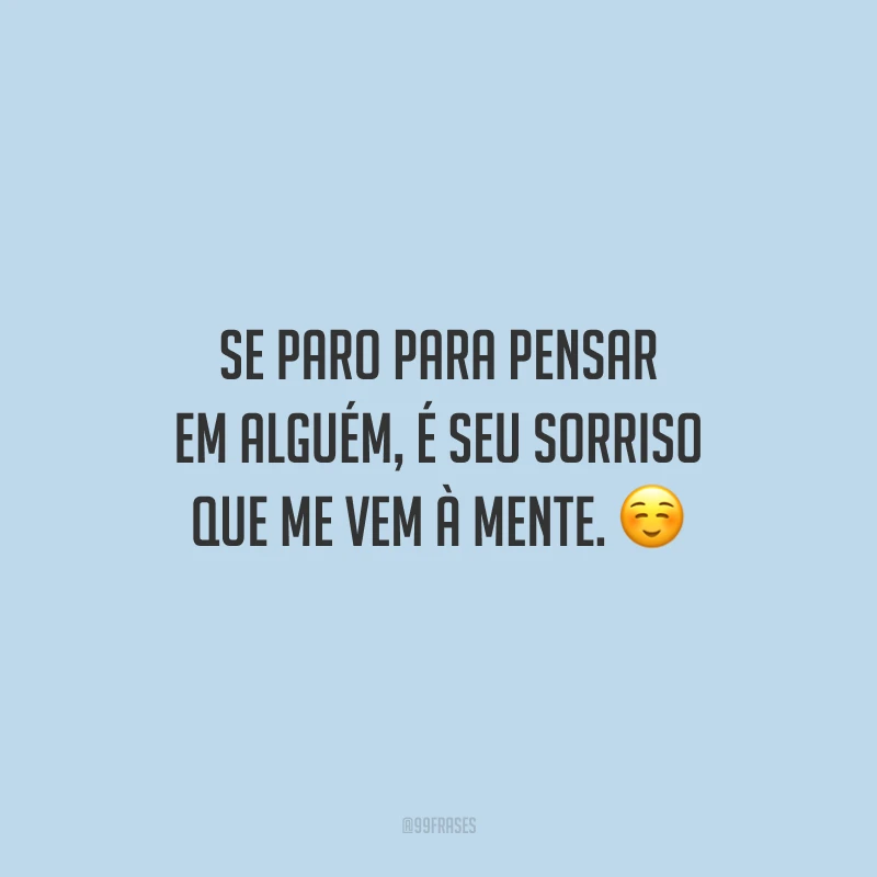 Se paro para pensar em alguém, é seu sorriso que me vem à mente.