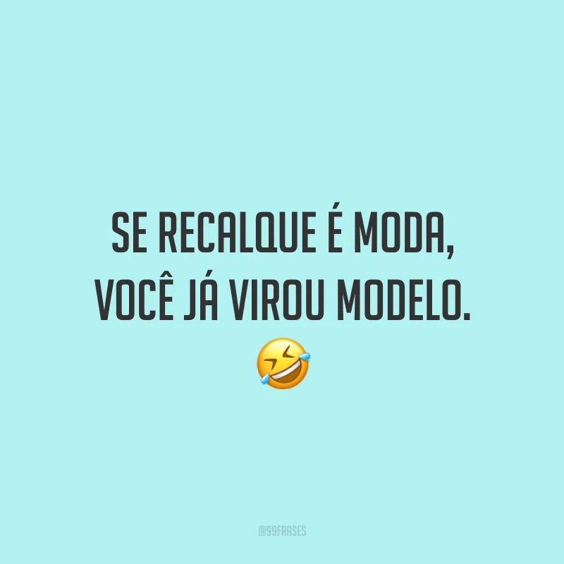 Se recalque é moda, você já virou modelo. 🤣