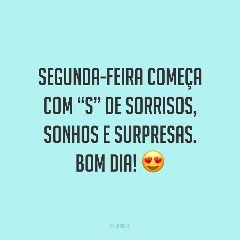 Segunda-feira começa com “s” de sorrisos, sonhos e surpresas. Bom dia! 😍