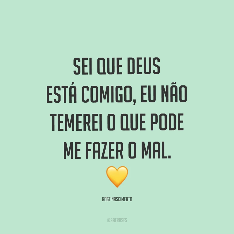 Sei que Deus está comigo, eu não temerei o que pode me fazer o mal. ?