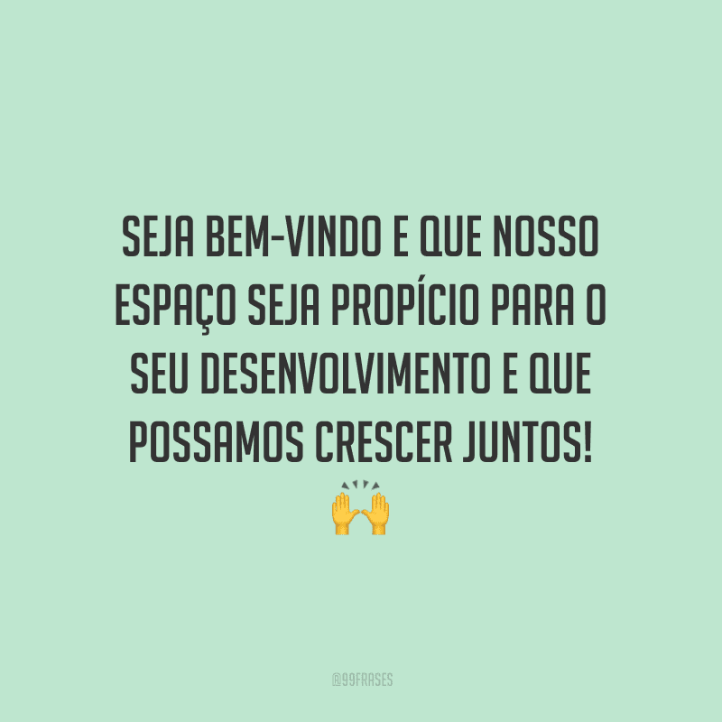 Seja bem-vindo e que nosso espaço seja propício para o seu desenvolvimento e que possamos crescer juntos!