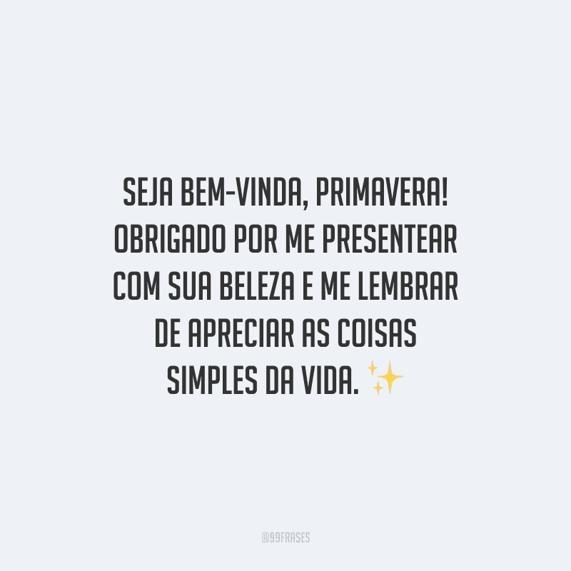Seja bem-vinda, primavera! Obrigado por me presentear com sua beleza e me lembrar de apreciar as coisas simples da vida.