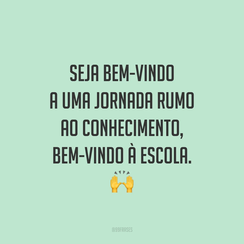 Seja bem-vindo a uma jornada rumo ao conhecimento, bem-vindo à escola. 🙌
