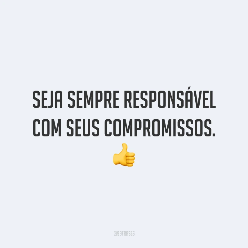 Seja sempre responsável com seus compromissos. 👍