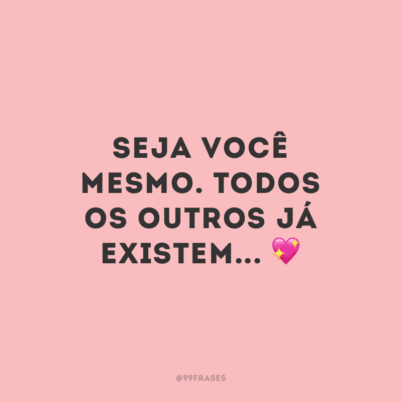 Seja você mesmo. Todos os outros já existem...