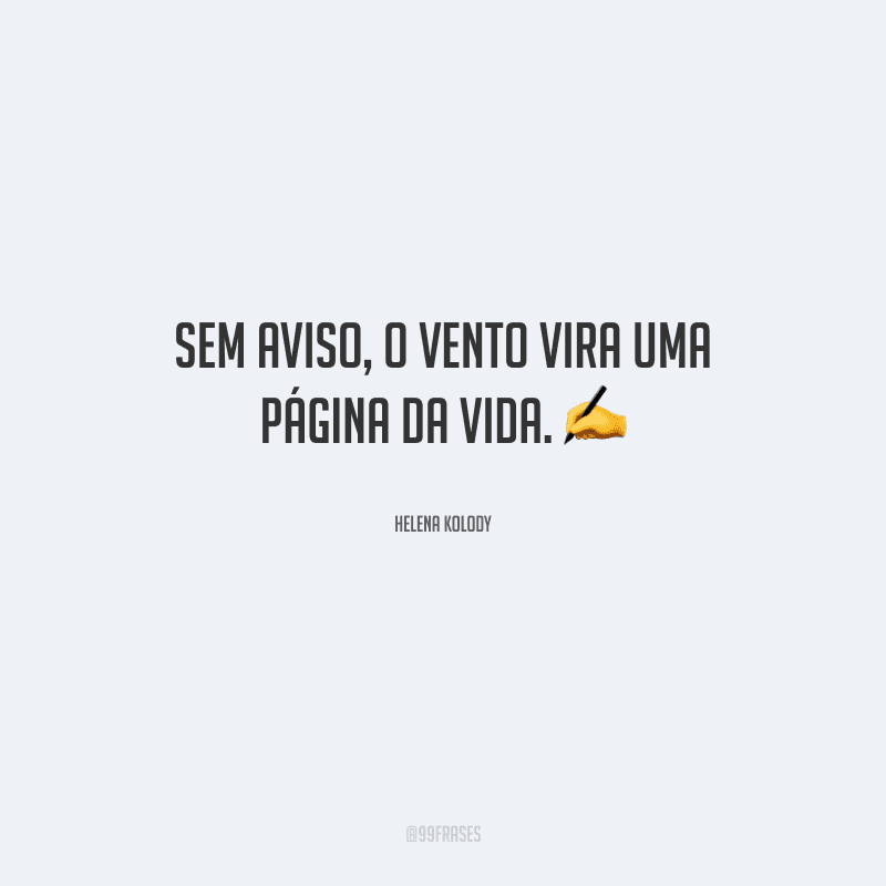 Sem aviso, o vento vira uma página da vida.