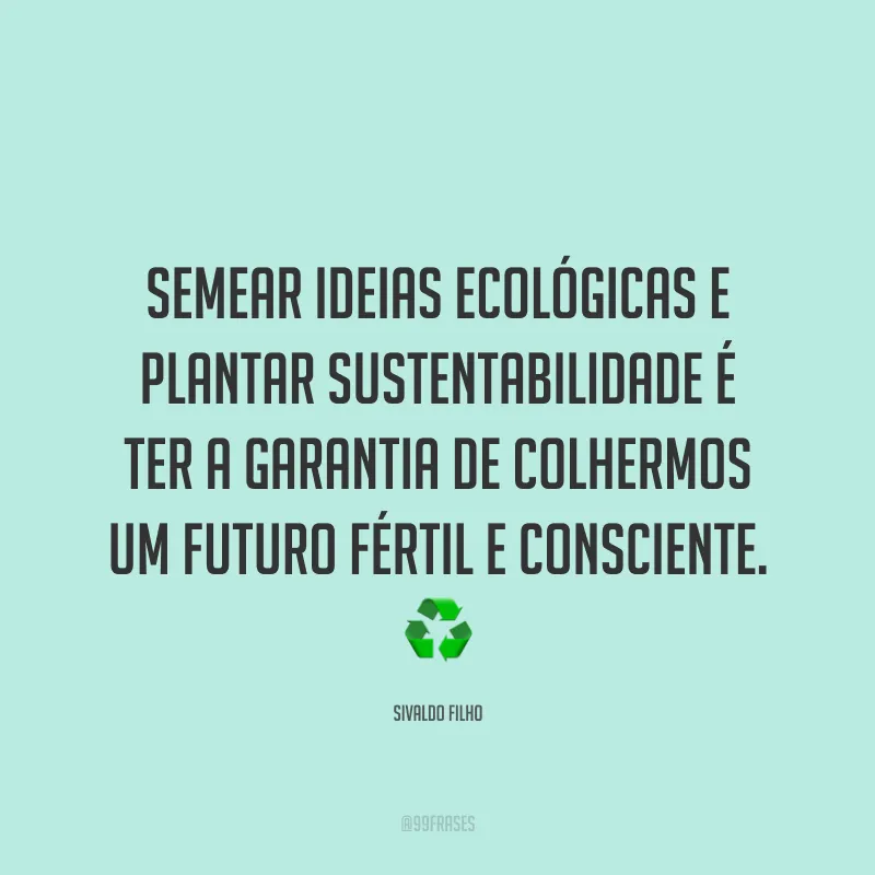 Semear ideias ecológicas e plantar sustentabilidade é ter a garantia de colhermos um futuro fértil e consciente. ♻️