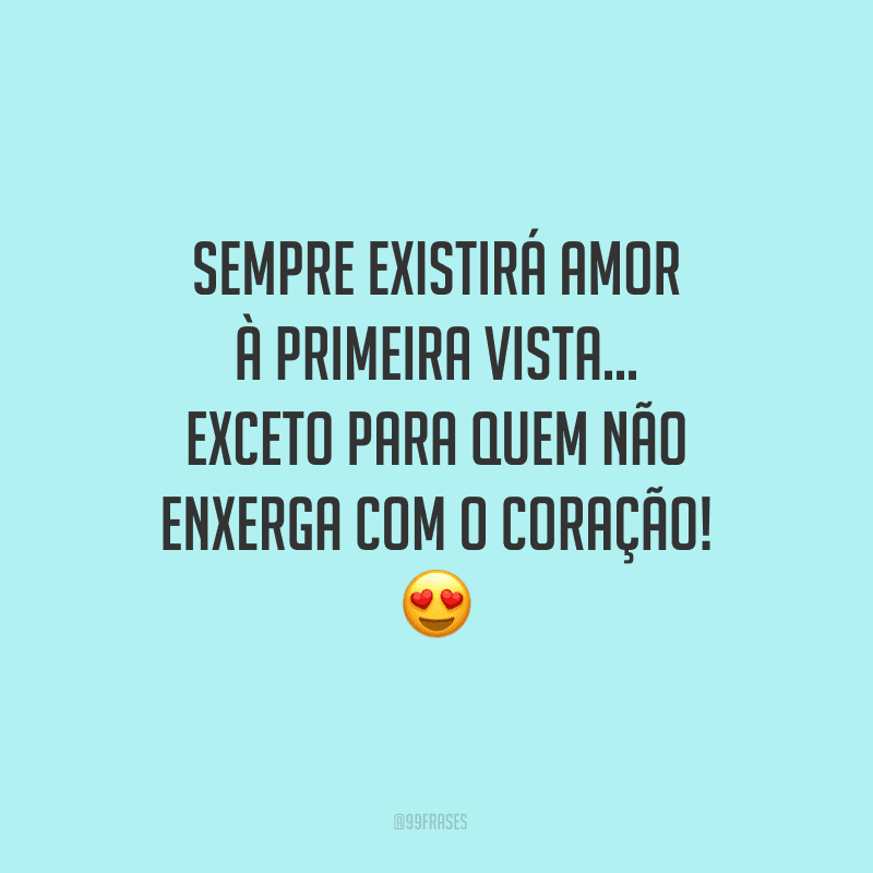 Sempre existirá amor à primeira vista… exceto para quem não enxerga com o coração!
