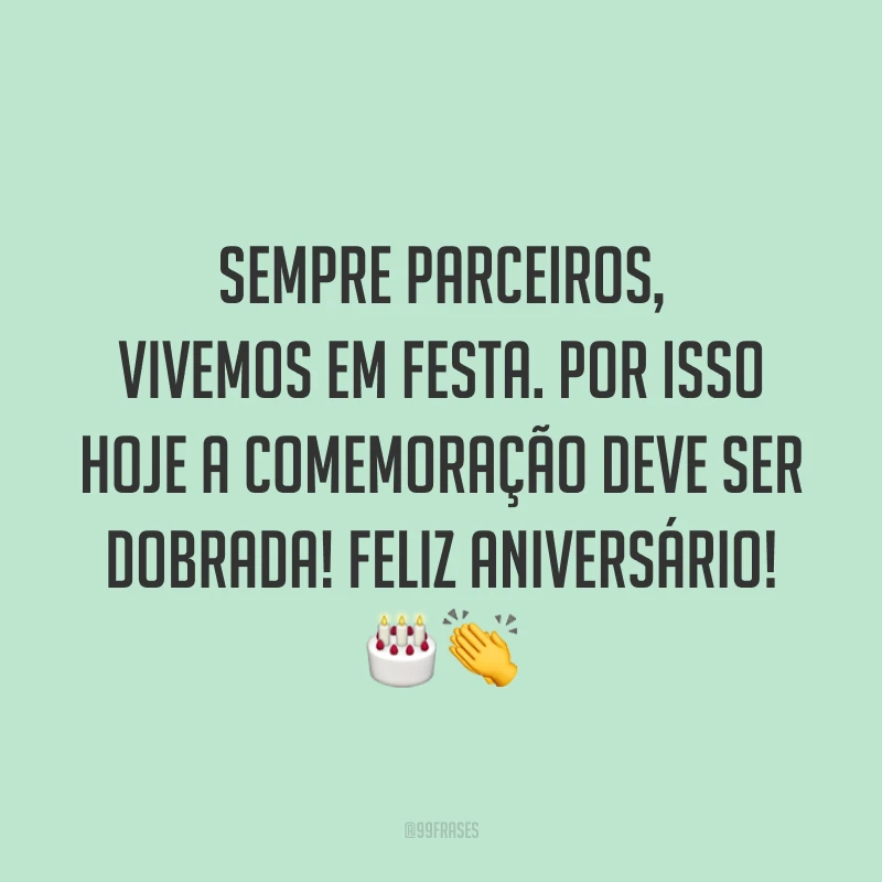 Sempre parceiros, vivemos em festa. Por isso hoje a comemoração deve ser dobrada! Feliz aniversário! 🎂👏