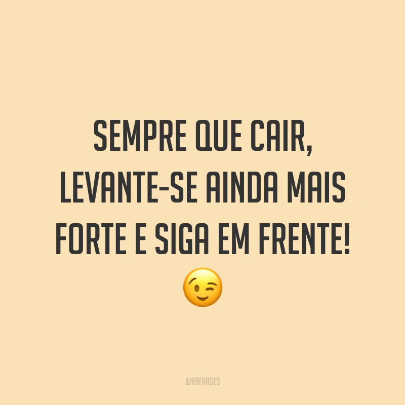 Sempre que cair, levante-se ainda mais forte e siga em frente! ?