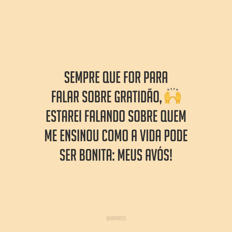 Sempre que for para falar sobre gratidão, estarei falando sobre quem me ensinou como a vida pode ser bonita: meus avós!