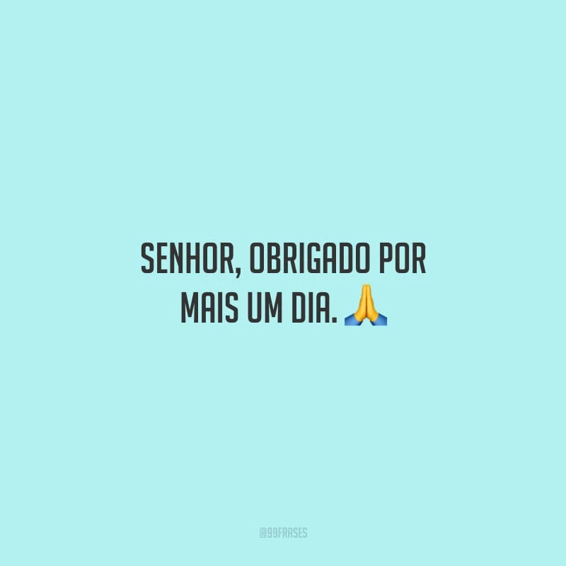 Senhor, obrigado por mais um dia.