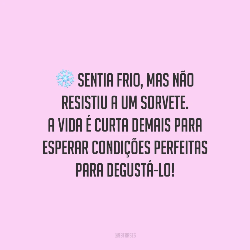 Sentia frio, mas não resistiu a um sorvete. A vida é curta demais para esperar condições perfeitas para degustá-lo!