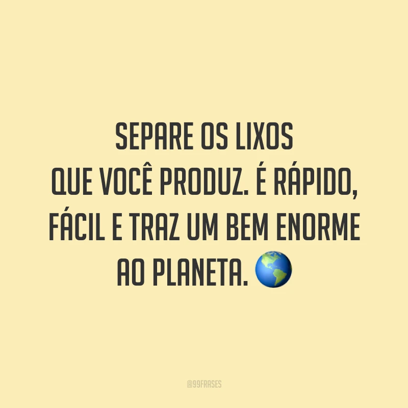 Separe os lixos que você produz. É rápido, fácil e traz um bem enorme ao planeta. 🌎