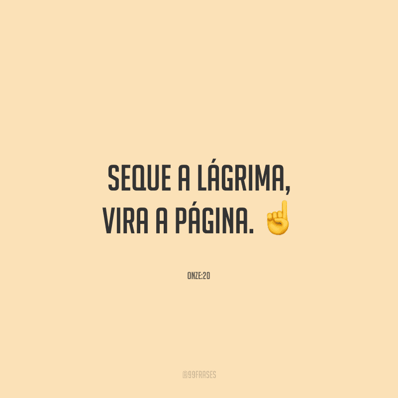 Seque a lágrima, vira a página. 
