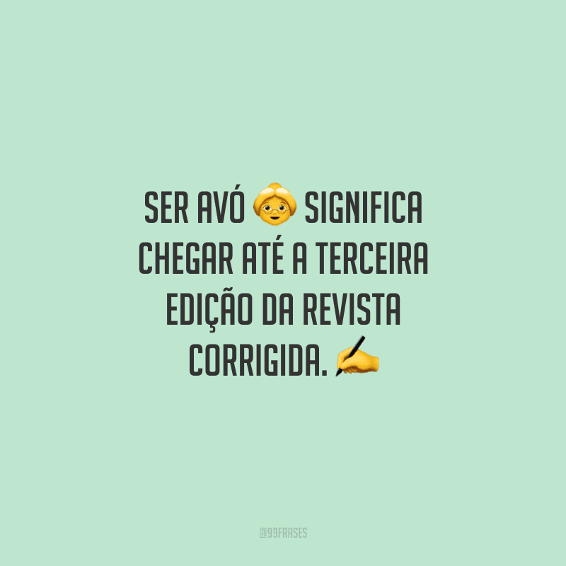 Ser avó significa chegar até a terceira edição da revista corrigida.