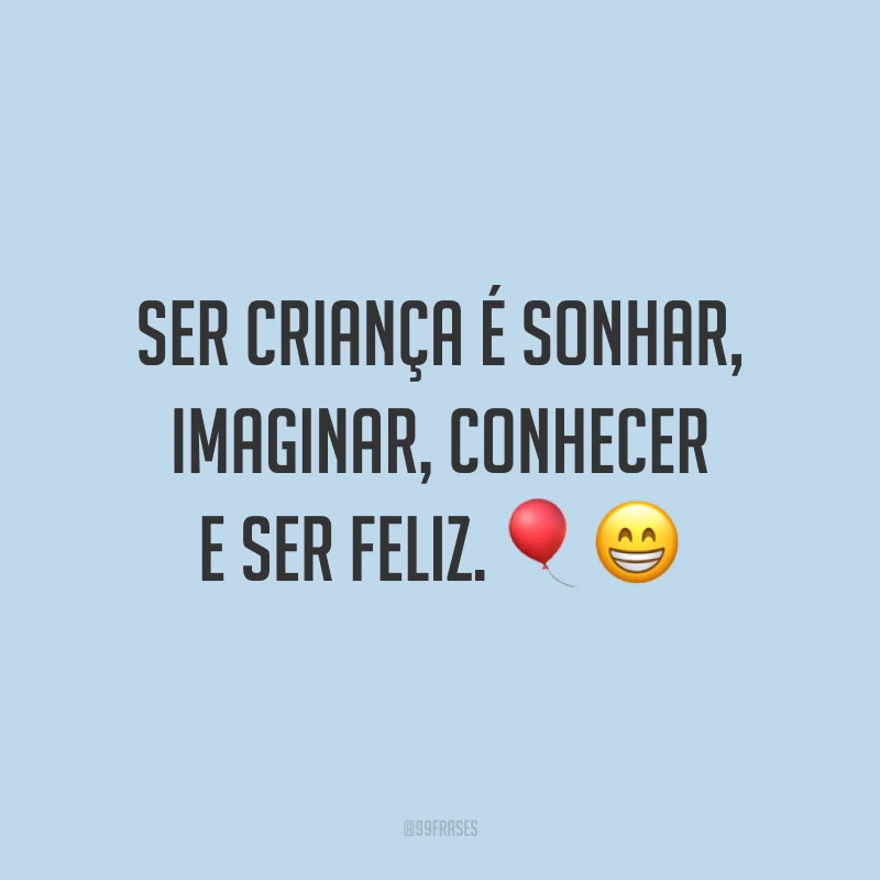 Ser criança é sonhar, imaginar, conhecer e ser feliz. 🎈😁