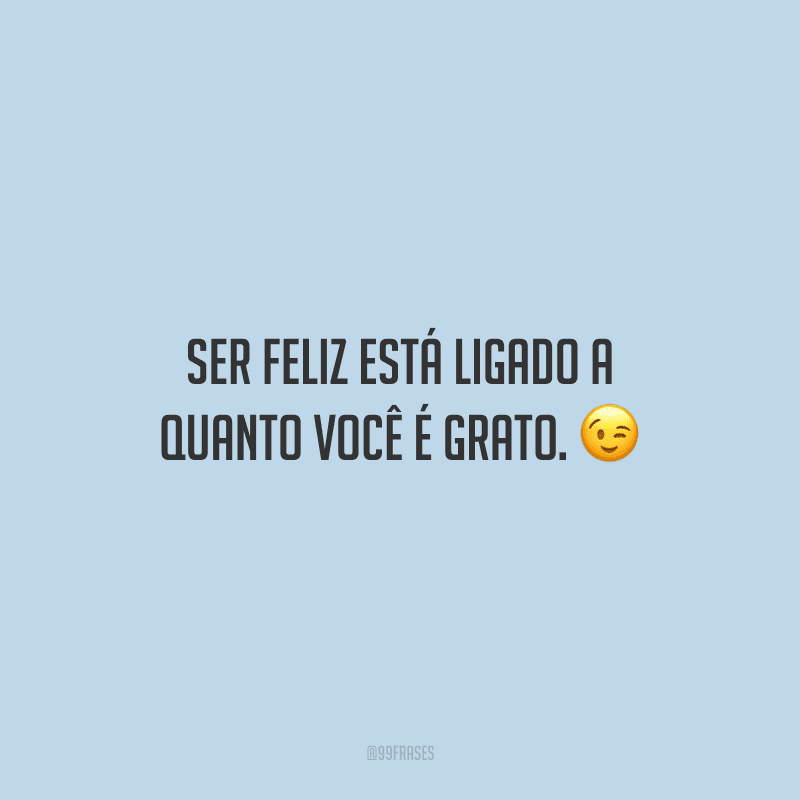 Ser feliz está ligado a quanto você é grato.